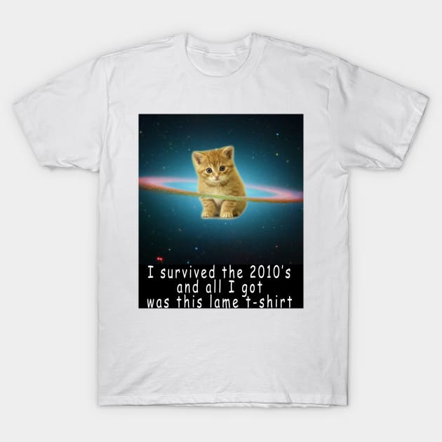 I survived the 2010's and all I got was this stupid t-shirt 5 T-Shirt by Rholm